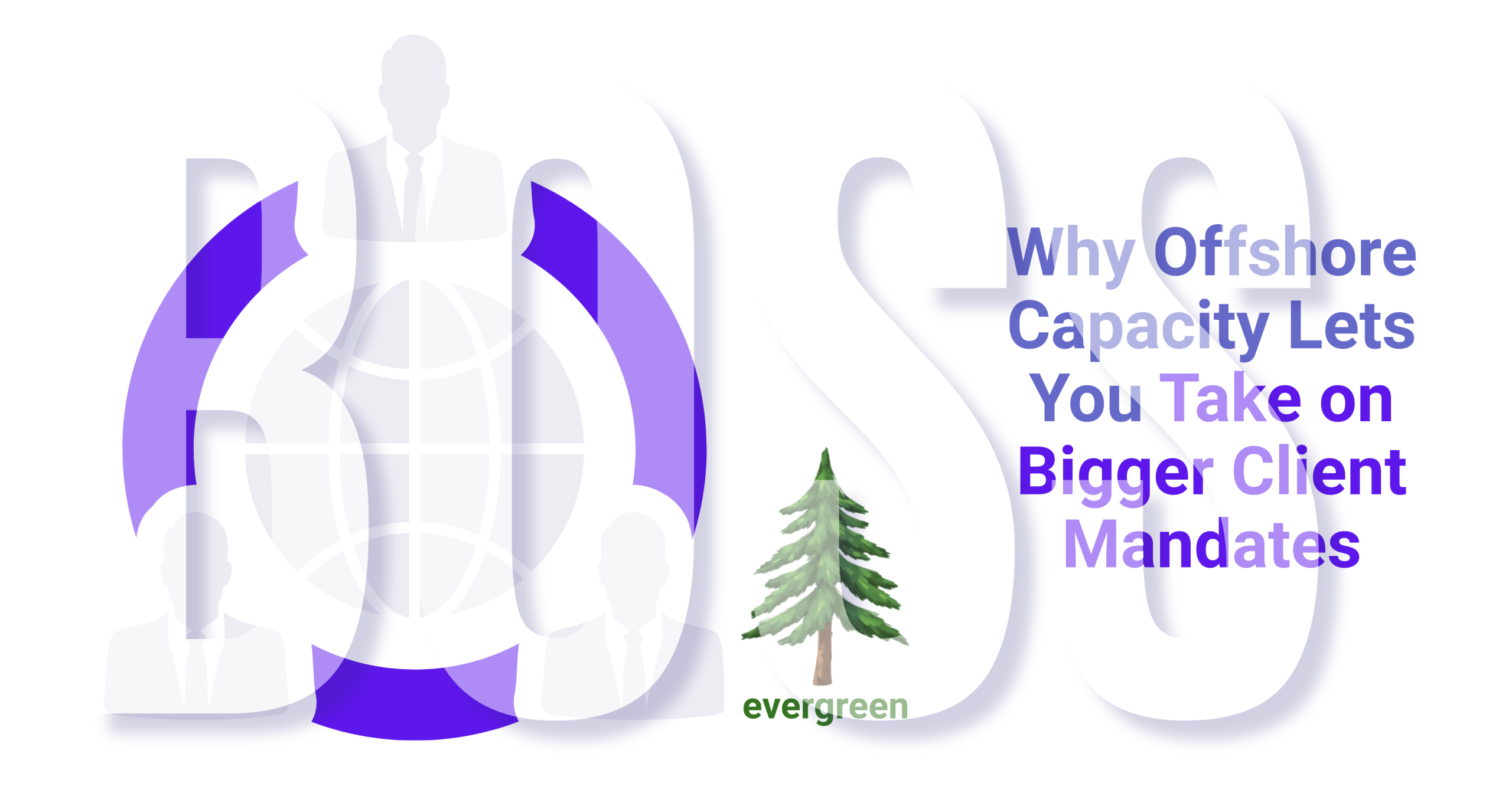 Why offshore capacity lets you take on bigger client mandates – Evergreen