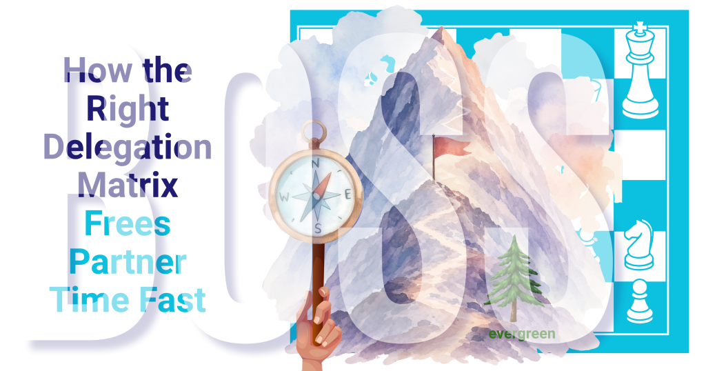 How the right delegation matrix frees partner time fast – Evergreen
