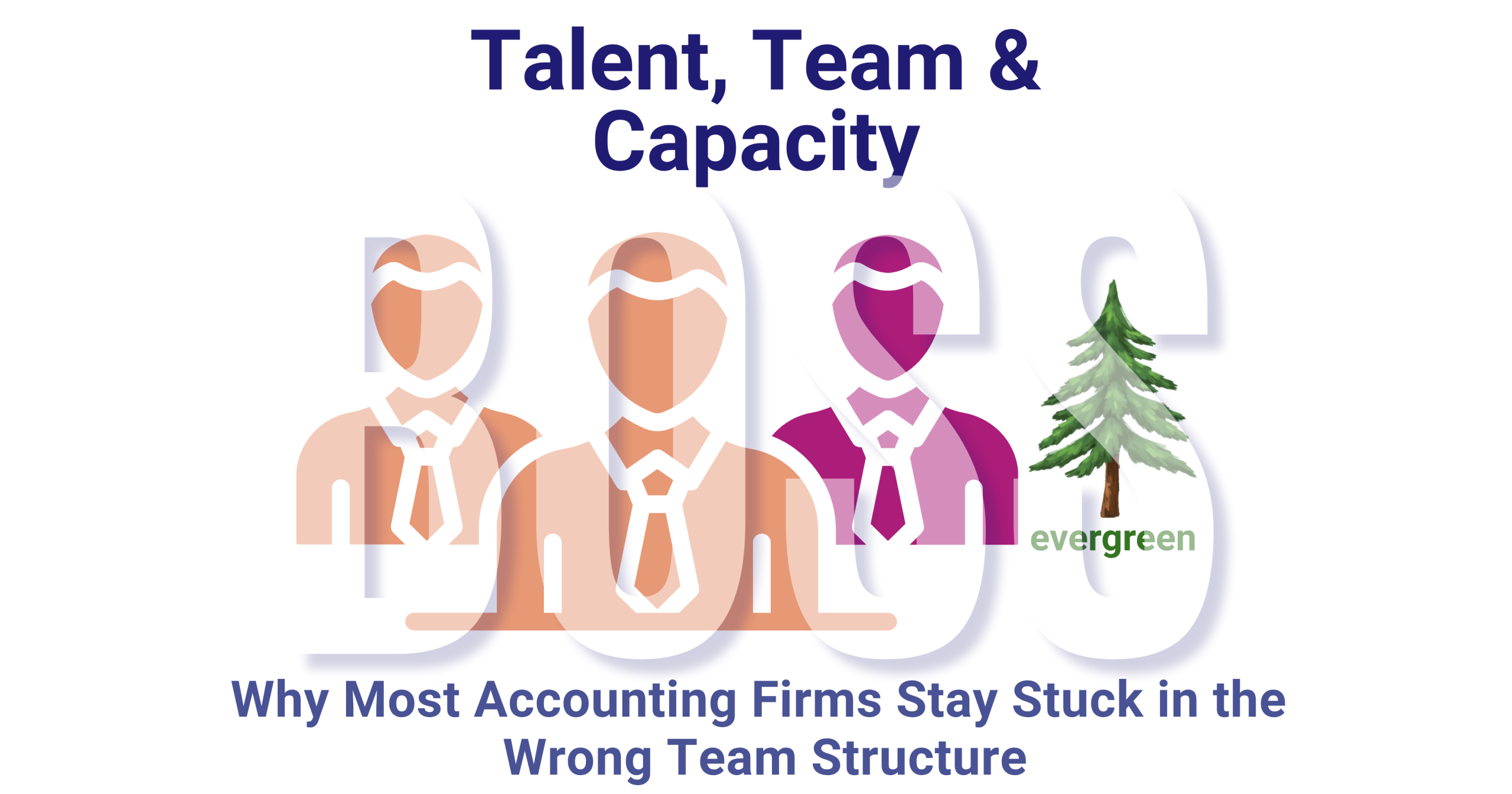 Why most accounting firms stay stuck in the wrong team structure – Evergreen