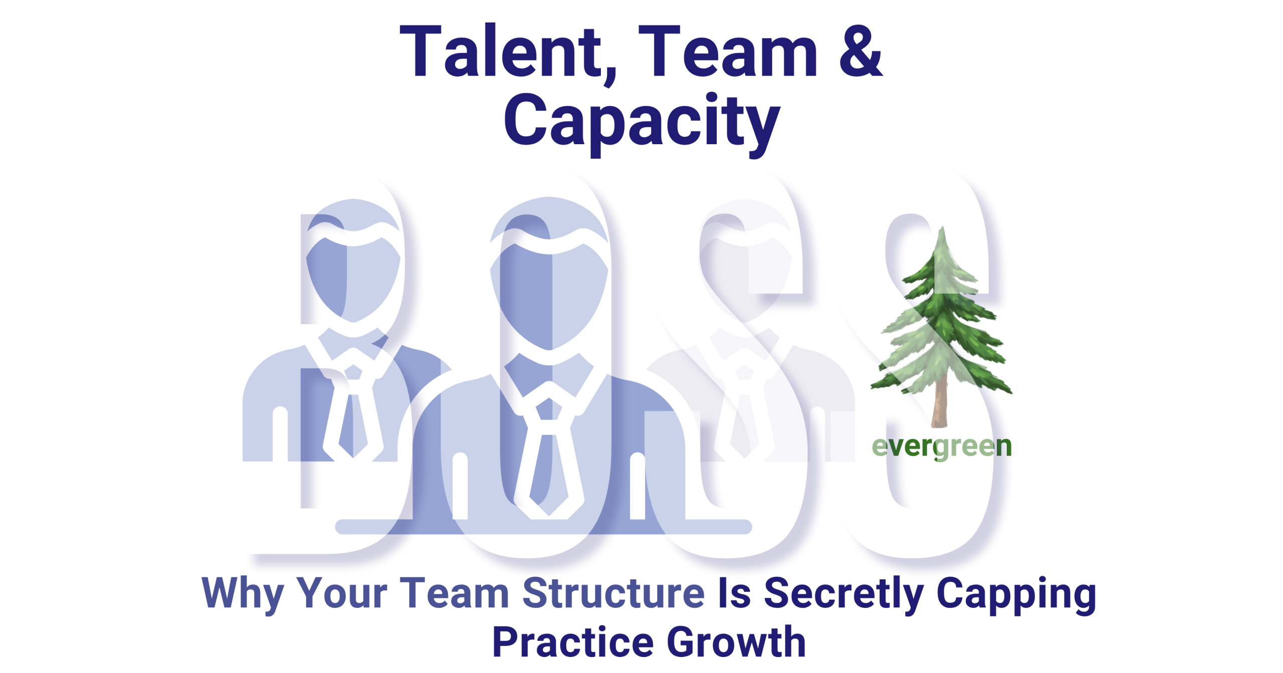 Why your team structure is secretly capping practice growth – Evergreen