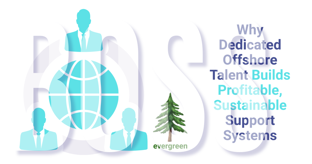 Why dedicated offshore talent builds profitable, sustainable support systems – Evergreen