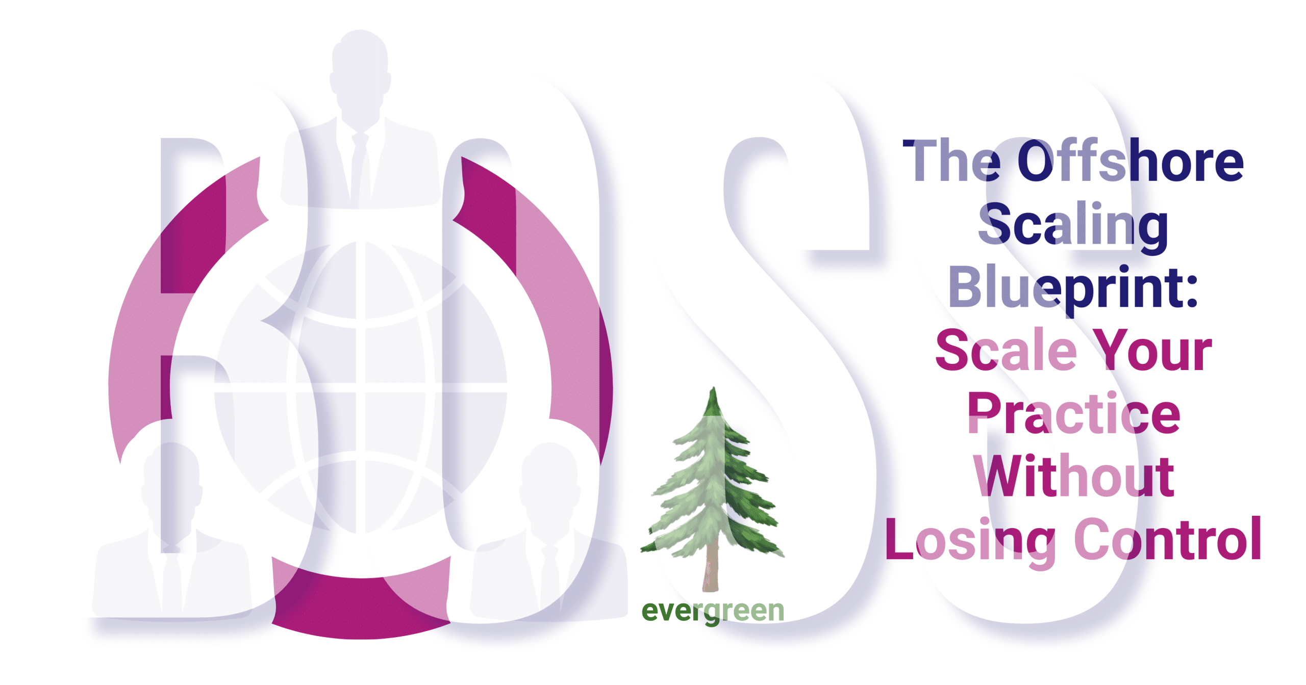The offshore scaling blueprint: scale your practice without losing control – Evergreen