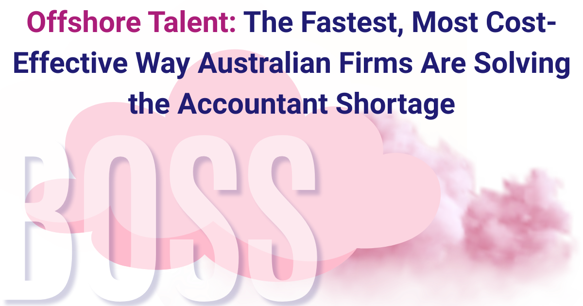 Offshore Talent: The Fastest, Most Cost-Effective Way Australian Firms Are Solving the Accountant Shortage featured image with BOSS branding