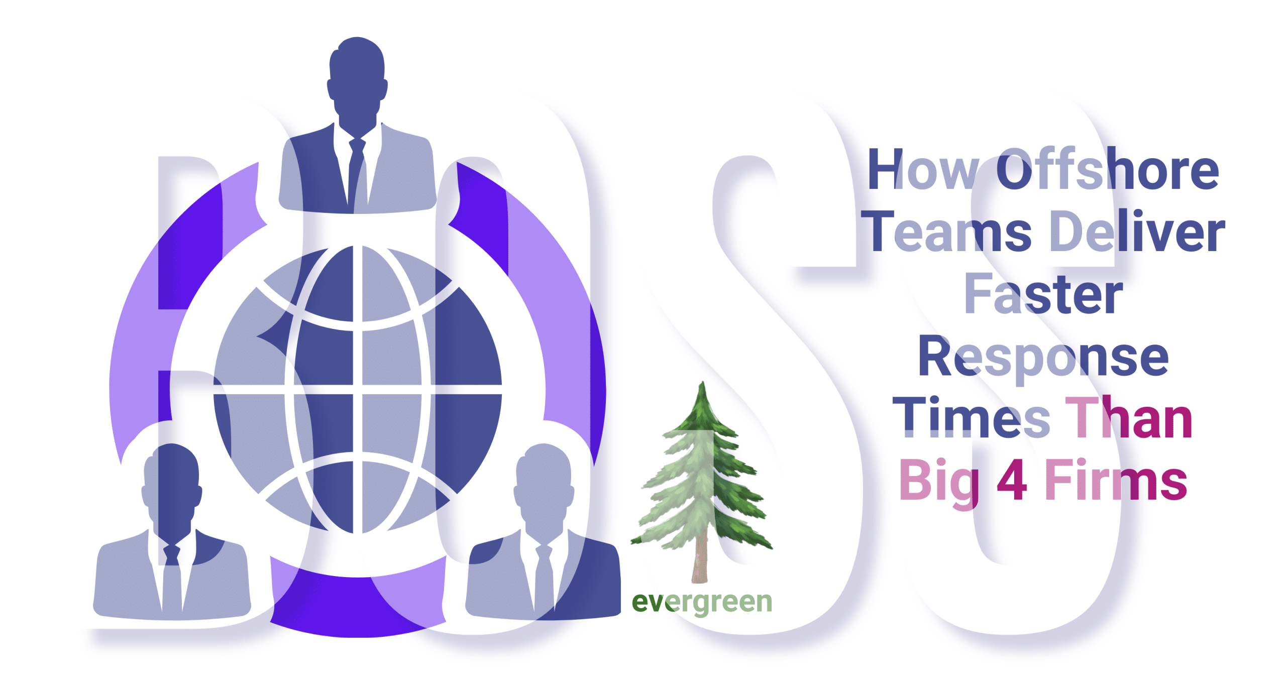 How offshore teams deliver faster response times than Big 4 firms – Evergreen