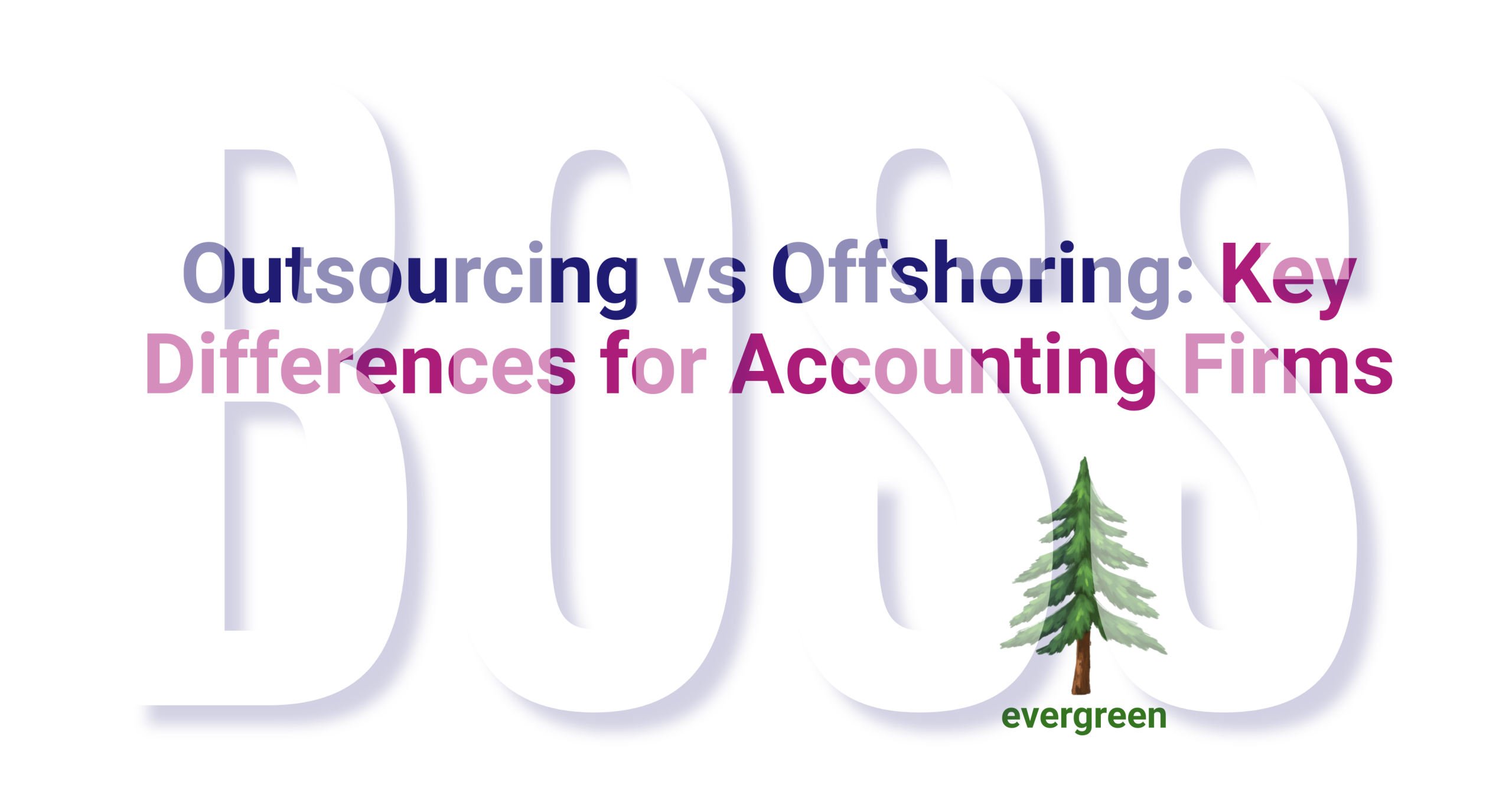 Outsourcing vs offshoring: key differences for accounting firms – Evergreen