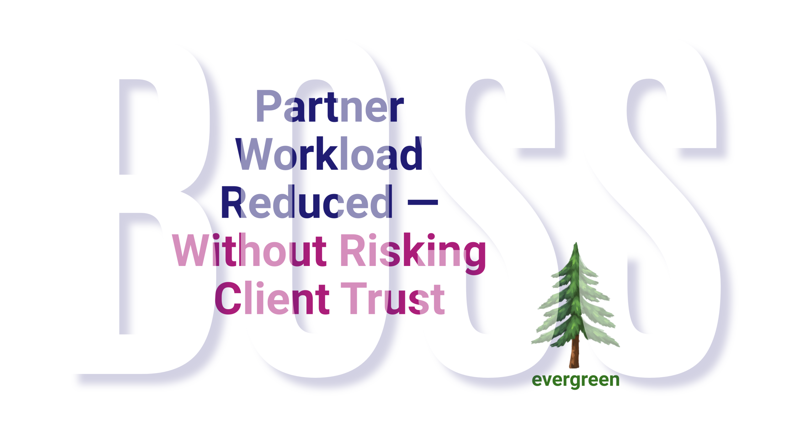 Partner workload reduced — without risking client trust – Evergreen