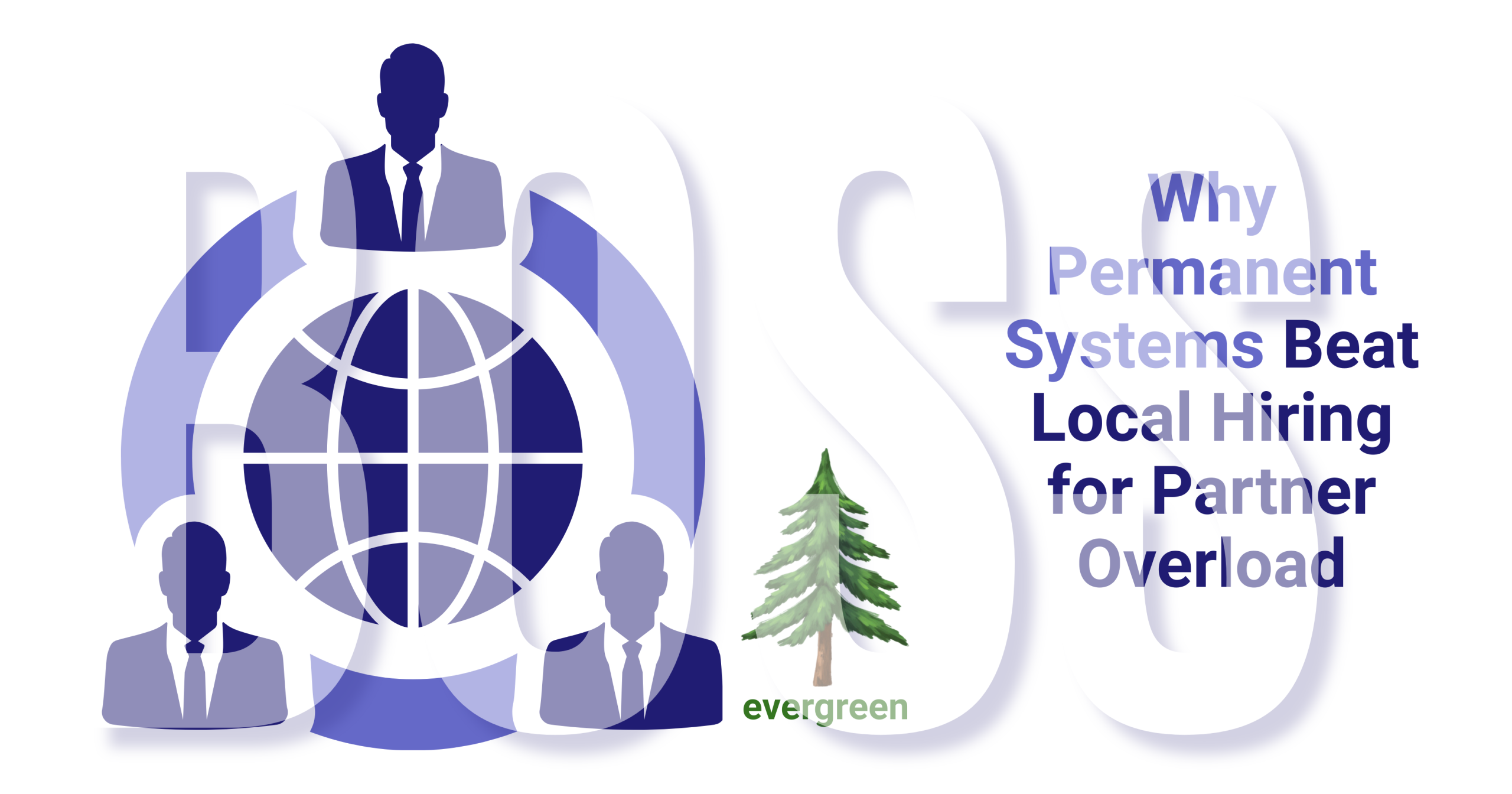 Why permanent systems beat local hiring for partner overload – Evergreen