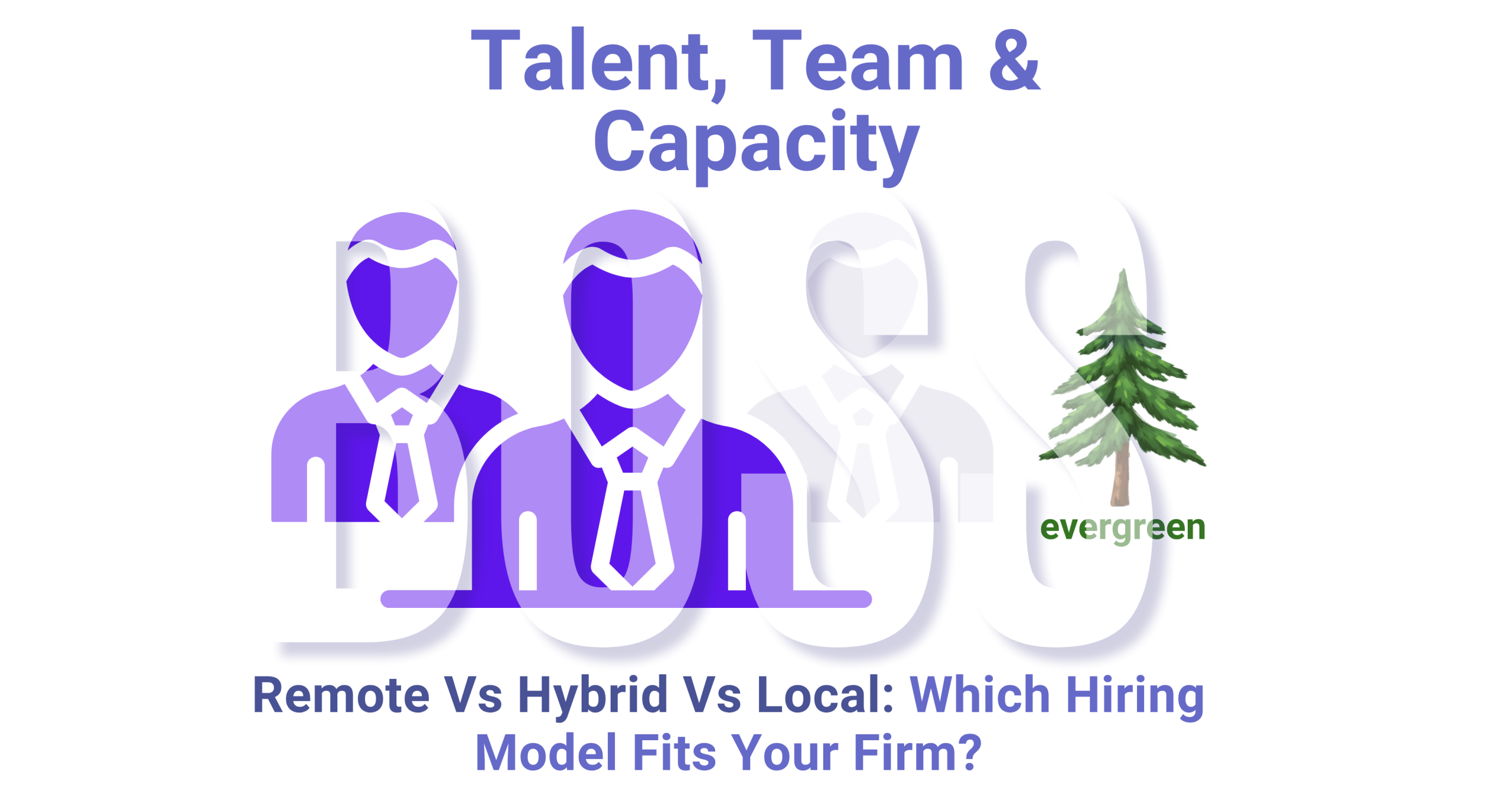 Remote vs hybrid vs local: which hiring model fits your firm? – Evergreen