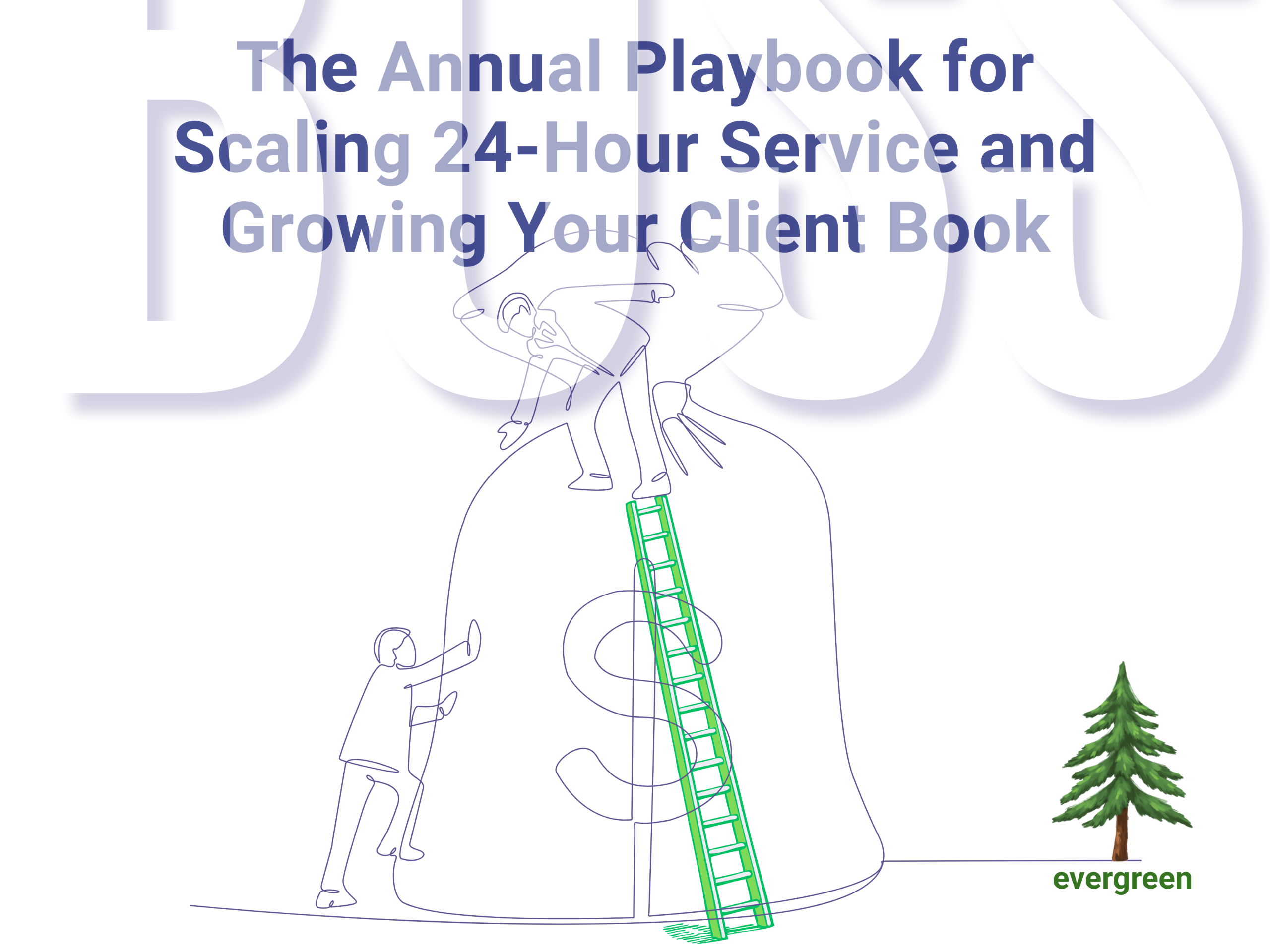 The annual playbook for scaling 24-hour service and growing your client book – Evergreen