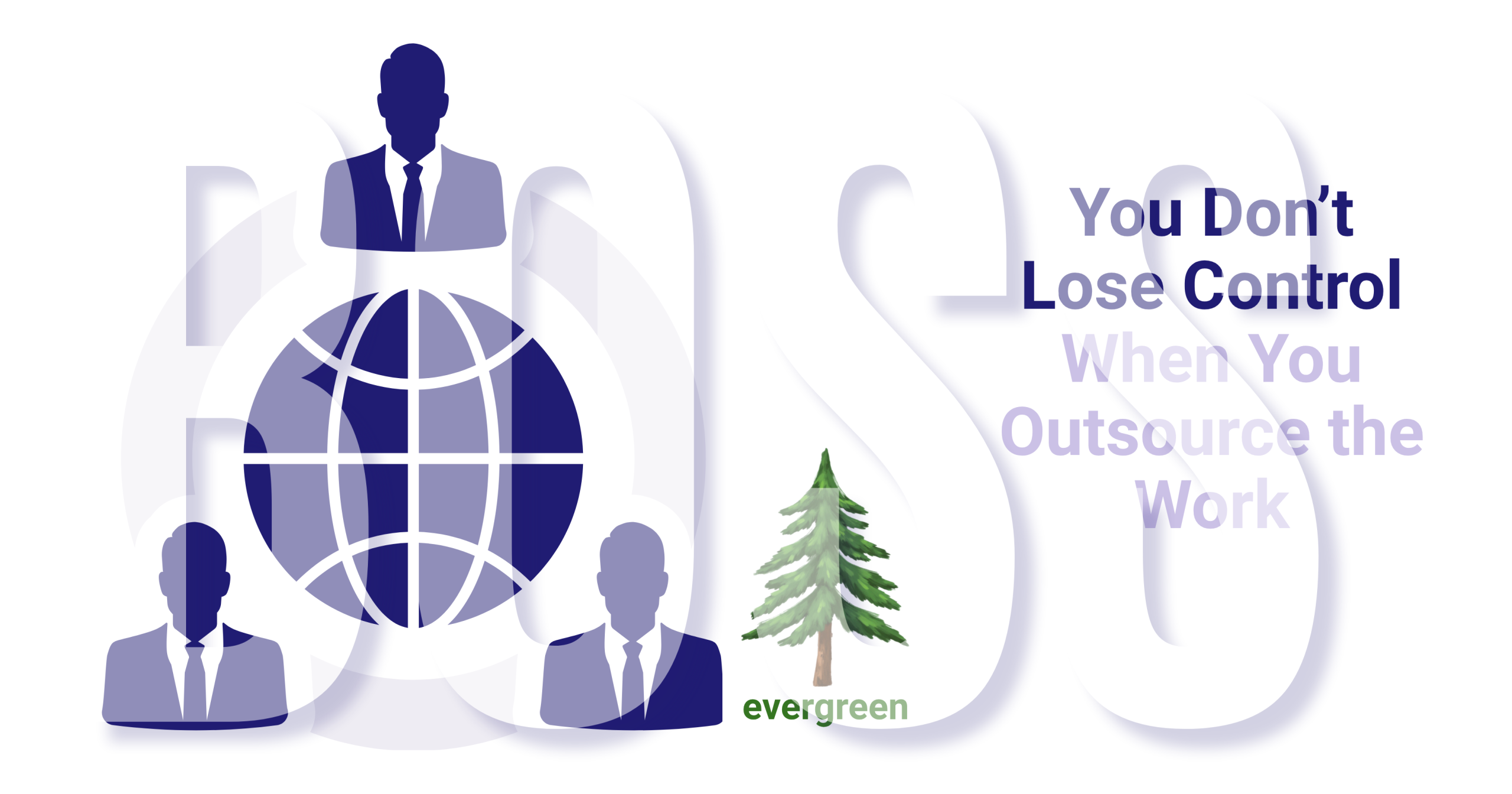 You don’t lose control when you outsource the work – Evergreen